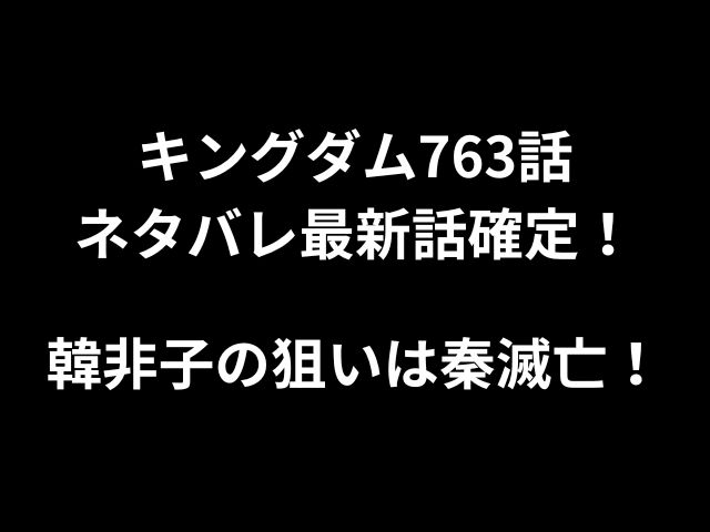 キングダムネタバレ763話最新話韓非子と嬴政が決裂 七色ブログ