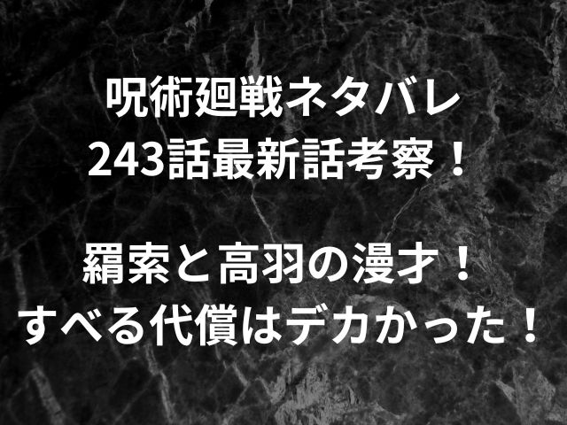 呪術廻戦ネタバレ243話最新話考察！羂索と高羽の漫才！すべる代償はデカかった！