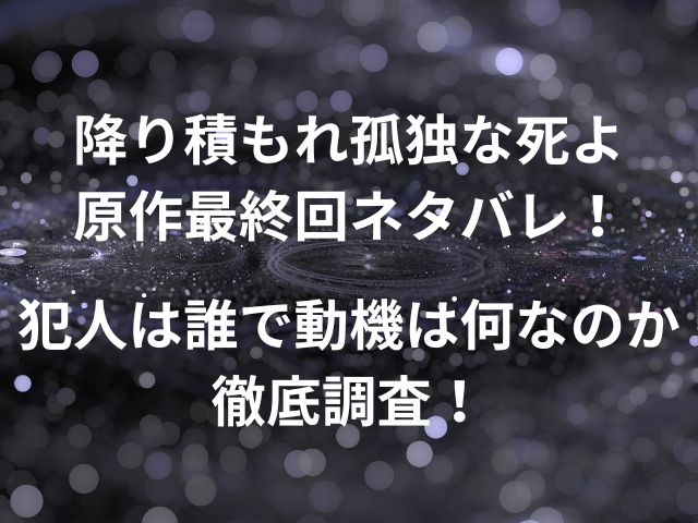 降り積もれ孤独な死よ原作最終回ネタバレ！犯人は誰で動機は何なのか徹底調査！