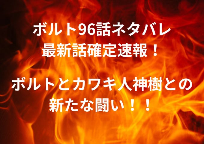 ボルト96話ネタバレ最新話確定速報！ボルトとカワキ人神樹との新たな闘い！！