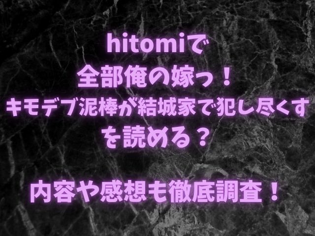 hitomiで全部俺の嫁っ！キモデブ泥棒が結城家で犯し尽くすを読める？内容や感想も徹底調査！