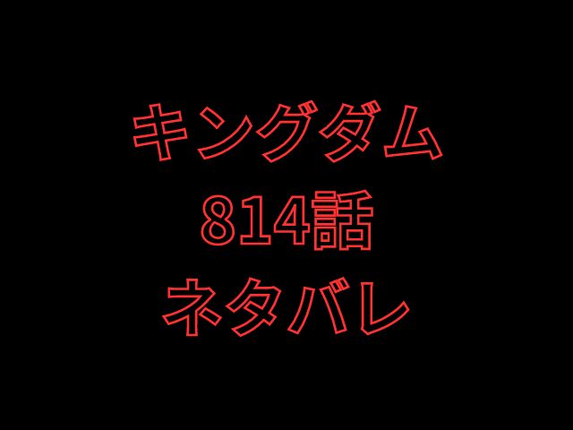 キングダム814話ネタバレ