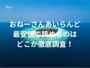 おねーさんあいらんど最安値で読めるのはどこか徹底調査！