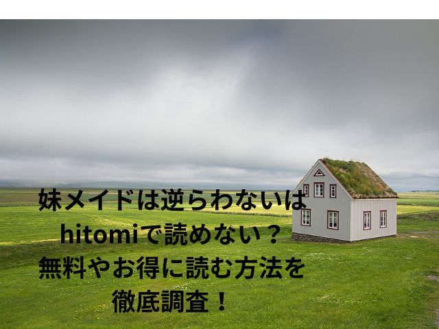 妹メイドは逆らわないはhitomiで読めない？無料やお得に読む方法を徹底調査！