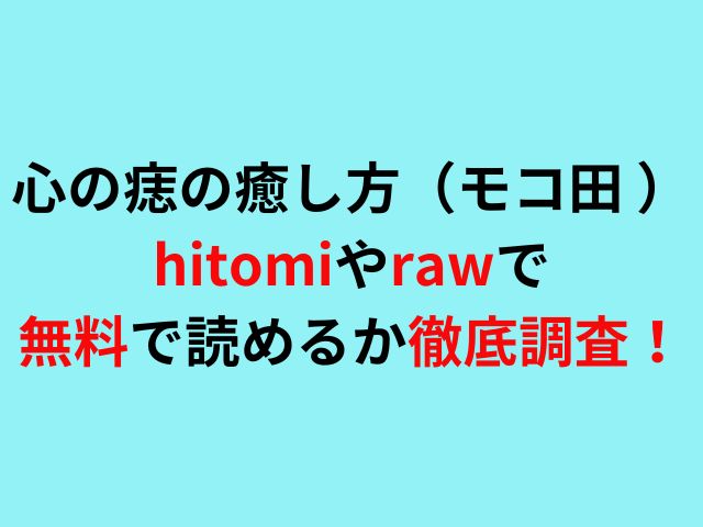 心の痣の癒し方（モコ田 ）が hitomiやrawで無料で読めるか徹底調査！