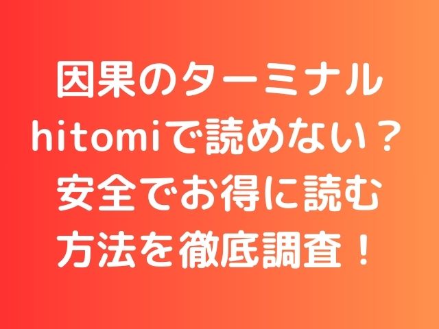 因果のターミナルhitomiで読めない？安全でお得に読む方法を徹底調査！