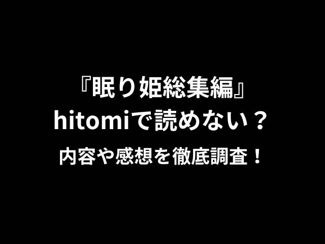 眠り姫総集編hitomiで読めない？内容や感想を徹底調査！