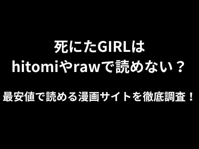 死にたGIRLはhitomiやrawで読めない？最安値で読める漫画サイトを徹底調査！