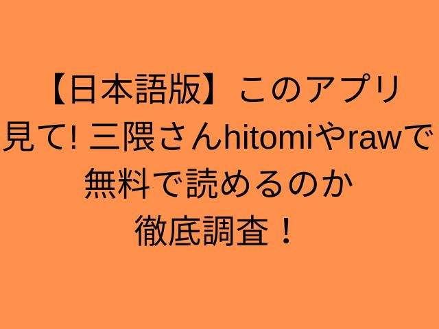 【日本語版】このアプリ見て! 三隈さんhitomiやrawで無料で読めるのか徹底調査！