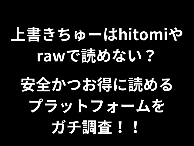 上書きちゅーはhitomiやrawで読めない？安全かつお得に読めるプラットフォームをガチ調査！
