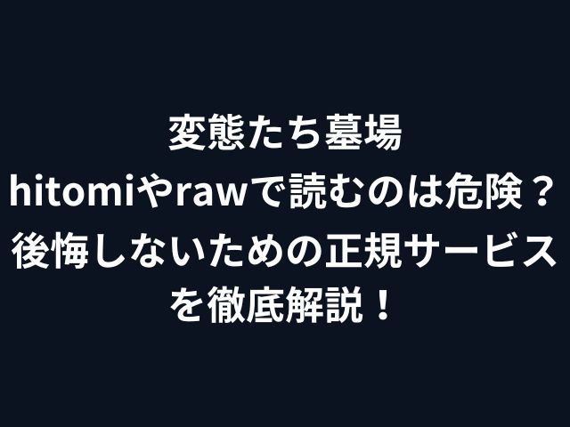 変態たち墓場hitomiやrawで読むのは危険？後悔しないための正規サービスを徹底解説！