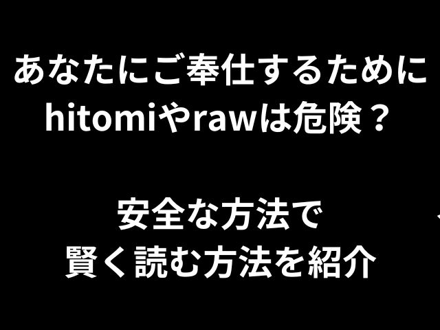 あなたにご奉仕するためにhitomiやrawは危険？安全な方法で賢く読む方法を紹介