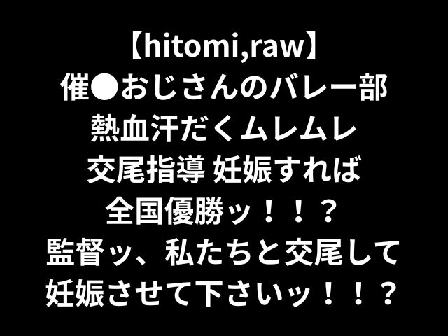 【hitomi,raw】催●おじさんのバレー部熱血汗だくムレムレ交尾指導 妊娠すれば全国優勝ッ！！？監督ッ、私たちと交尾して妊娠させて下さいッ！！？