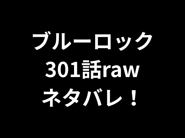 ブルーロック301話rawネタバレ！