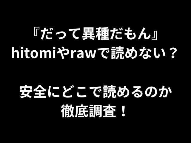だって異種だもんhitomiやrawで読めない？安全にどこで読めるのか徹底調査！