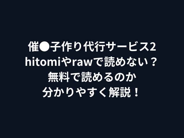 催●子作り代行サービス2hitomiやrawで読めない？無料で読めるのか分かりやすく解説！