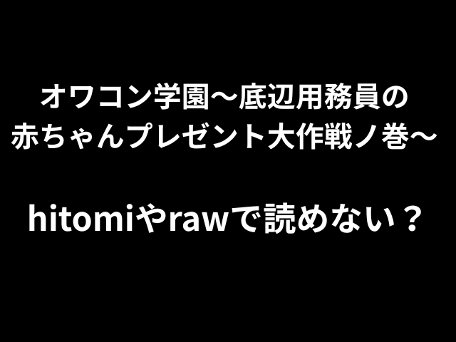 オワコン学園〜底辺用務員の赤ちゃんプレゼント大作戦ノ巻〜hitomiやrawで読めない？