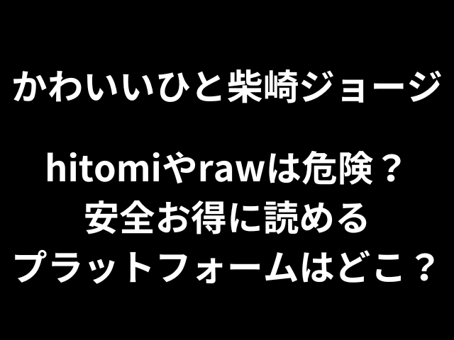 かわいいひと柴崎ジョージhitomiやrawは危険?安全お得に読めるプラットフォームはどこ？