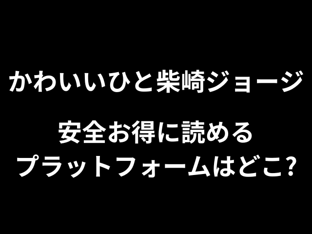 かわいいひと柴崎ジョージ安全お得に読めるプラットフォームはどこ？