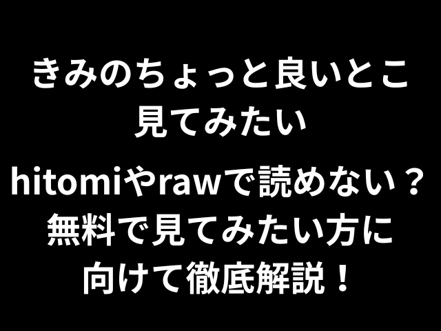 きみのちょっと良いとこ見てみたいhitomiやrawで読めない？無料で見てみたい方に向けて徹底解説！