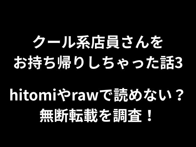 クール系店員さんをお持ち帰りしちゃった話3hitomiやrawで読めない？無断転載を調査！