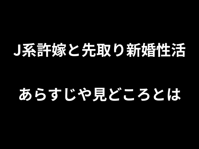 J系許嫁と先取り新婚性活あらすじや見どころとは