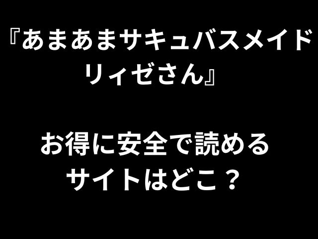 『あまあまサキュバスメイドリィゼさん』 お得に安全で読める サイトはどこ？