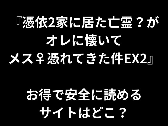 『憑依2家に居た亡霊？が オレに懐いて メス♀憑れてきた件EX2』 お得で安全に読める サイトはどこ？