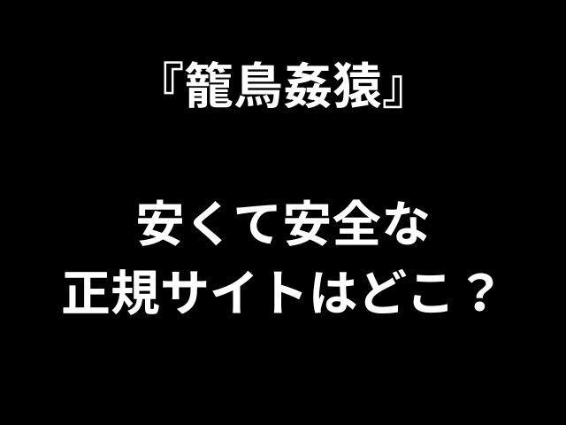 『籠鳥姦猿』 安くて安全な 正規サイトはどこ？
