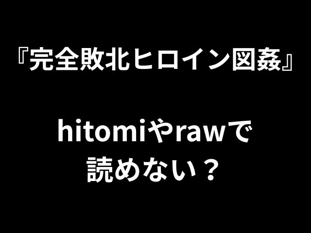 『完全敗北ヒロイン図姦』 hitomiやrawで 読めない？