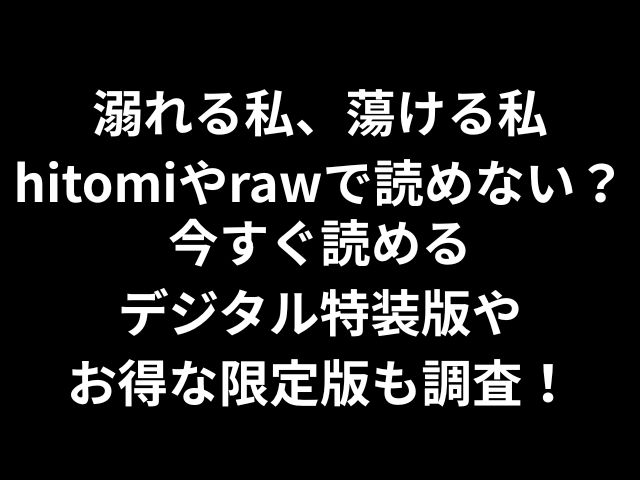 溺れる私、蕩ける私hitomiやrawで読めない？今すぐ読めるデジタル特装版やお得な限定版も調査！
