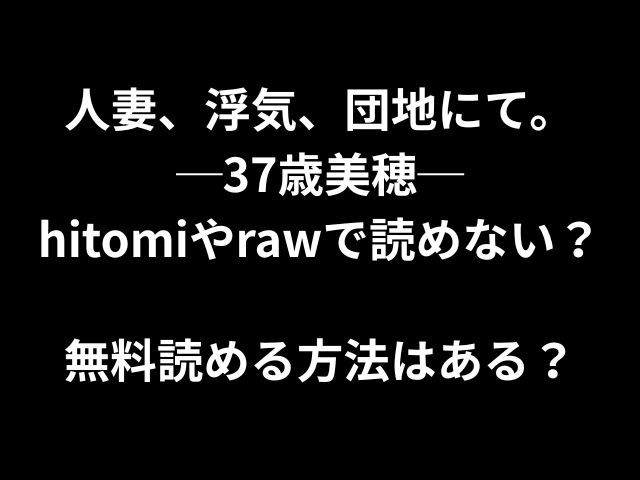 人妻、浮気、団地にて。─37歳美穂─hitomiやrawで読めない？無料で読める方法はある？