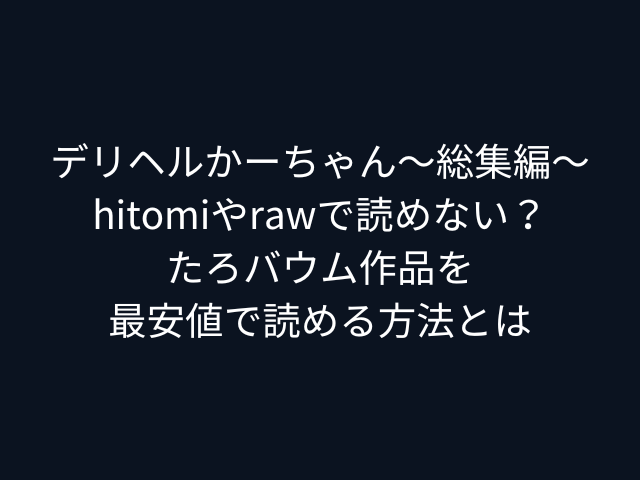 デリヘルかーちゃん〜総集編〜hitomiやrawで読めない？たろバウム作品を最安値で読める方法とは