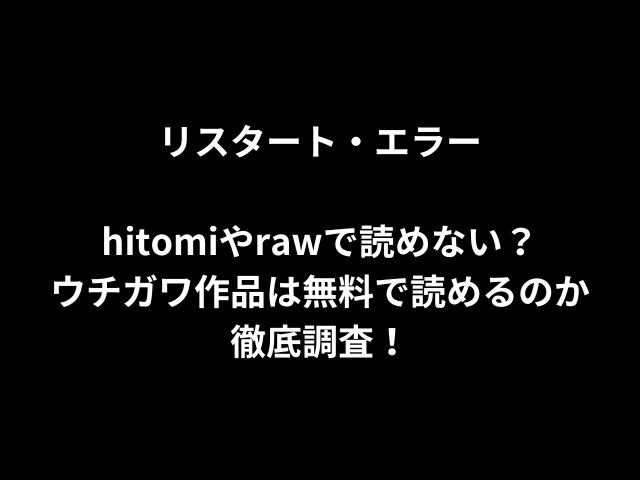 リスタート・エラーhitomiやrawで読めない？ウチガワ作品は無料で読めるのか徹底調査！