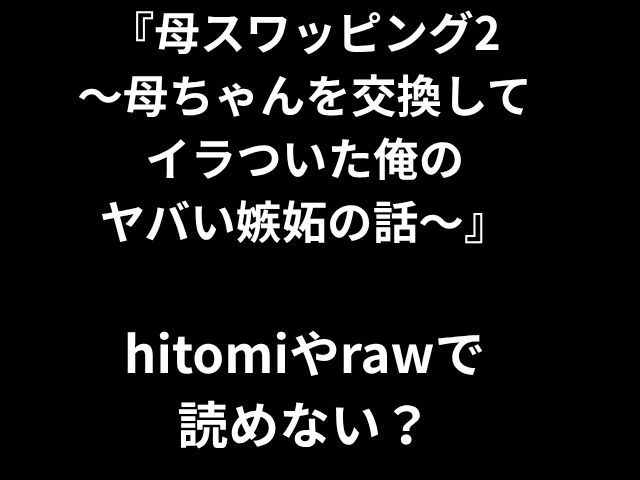 「Mom Exchange 2-私がママを交換した後の信じられないほどのjeの物語」あなたはHitomiまたはRawでそれを読むことができませんか？