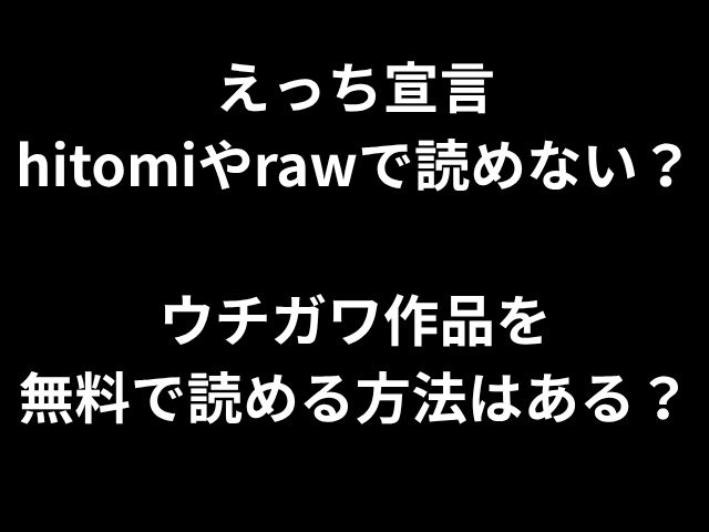 えっち宣言 hitomiやrawで読めない？ ウチガワ作品を 無料で読める方法はある？
