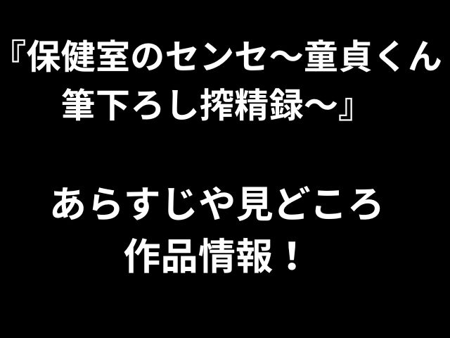 『保健室のセンセ〜童貞くん 筆下ろし搾精録〜』 あらすじや見どころ 作品情報！