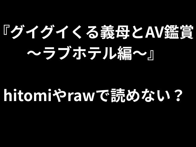『グイグイくる義母とAV鑑賞 〜ラブホテル編〜』 hitomiやrawで読めない？ 