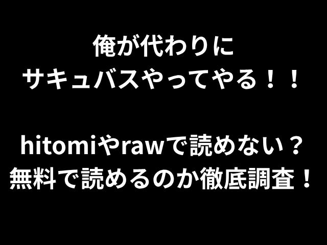 俺が代わりに サキュバスやってやる！！ hitomiやrawで読めない？ 無料で読めるのか徹底調査！