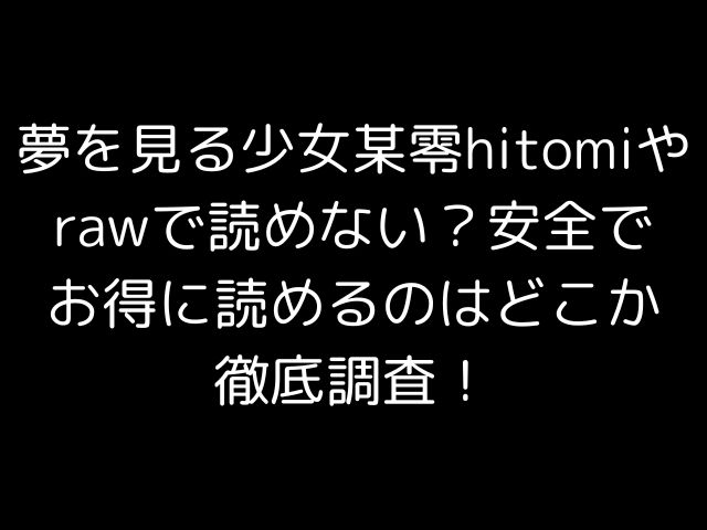 夢を見る少女某零hitomiやrawで読めない？安全でお得に読めるのはどこか徹底調査！
