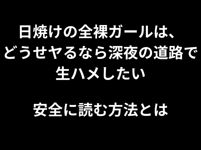 日焼けの全裸ガール、どうせヤるなら深夜の道路で生ハメしたい安全に読む方法とは
