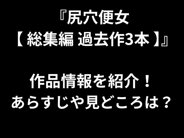 介紹有關“肛門孔廁所[彙編，3個過去的作品）的信息！什麼是情節，什麼是亮點？
