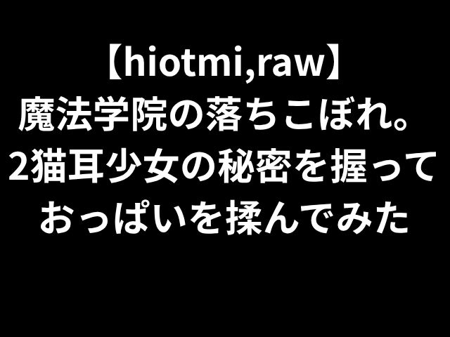 【hitomi,raw】 魔法学院の落ちこぼれ。 2猫耳少女の秘密を握っておっぱいを揉んでみた