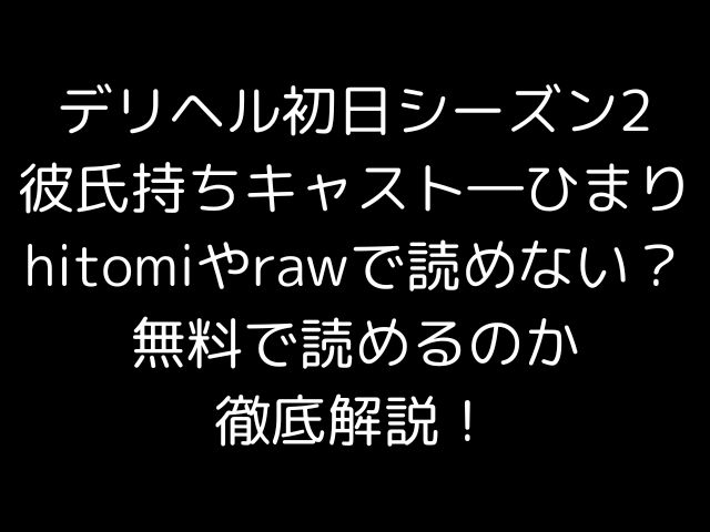 デリヘル初日シーズン2彼氏持ちキャスト―ひまりhitomiやrawで読めない？無料で読めるのか徹底解説！