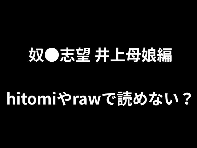 奴●志望 井上母娘編hitomiやrawで読めない？無料で読める方法はあるのか徹底調査！