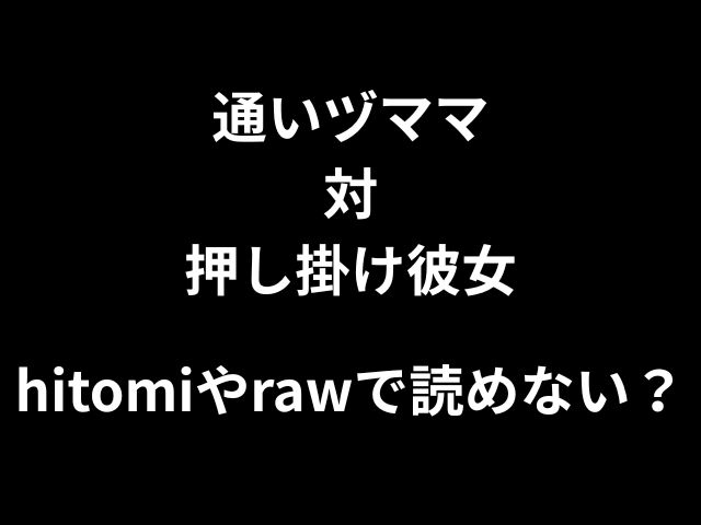 通いヅママ対押し掛け彼女hitomiやrawで読めない？無料で読みたい方に向けて徹底解説！