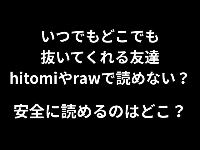 いつでもどこでも抜いてくれる友達hitomiやrawで読めない？無料で読める方法はあるのか徹底解説！