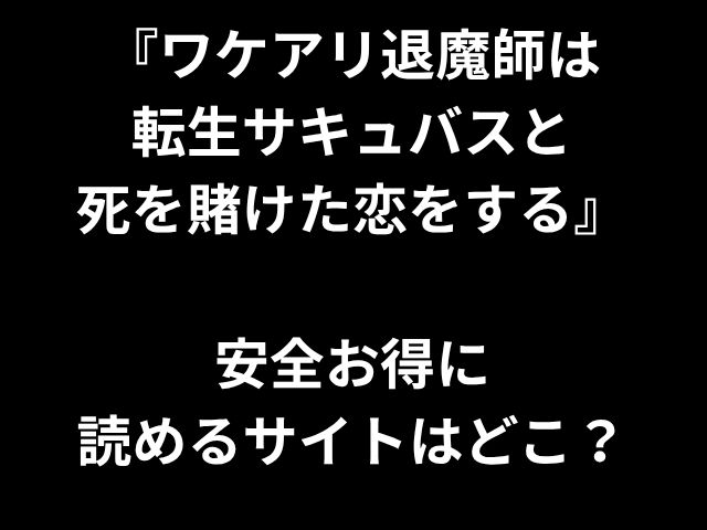 『ワケアリ退魔師は 転生サキュバスと 死を賭けた恋をする』 安全お得に 読めるサイトはどこ？