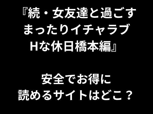 『続・女友達と過ごす まったりイチャラブ Hな休日橋本編』 安全でお得に 読めるサイトはどこ？