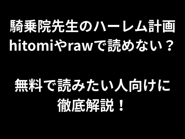 騎乗院先生のハーレム計画hitomiやrawで読めない？ 無料で読みたい人向けに 徹底解説！